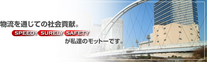 物流を通じての社会貢献。SPEEDY SURELY SAFETY が私達のモットーです。